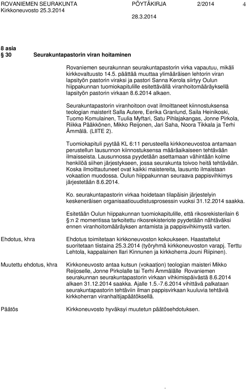 Seurakuntapastorin viranhoitoon ovat ilmoittaneet kiinnostuksensa teologian maisterit Salla Autere, Eerika Granlund, Saila Heinikoski, Tuomo Komulainen, Tuulia Myftari, Satu Pihlajakangas, Jonne