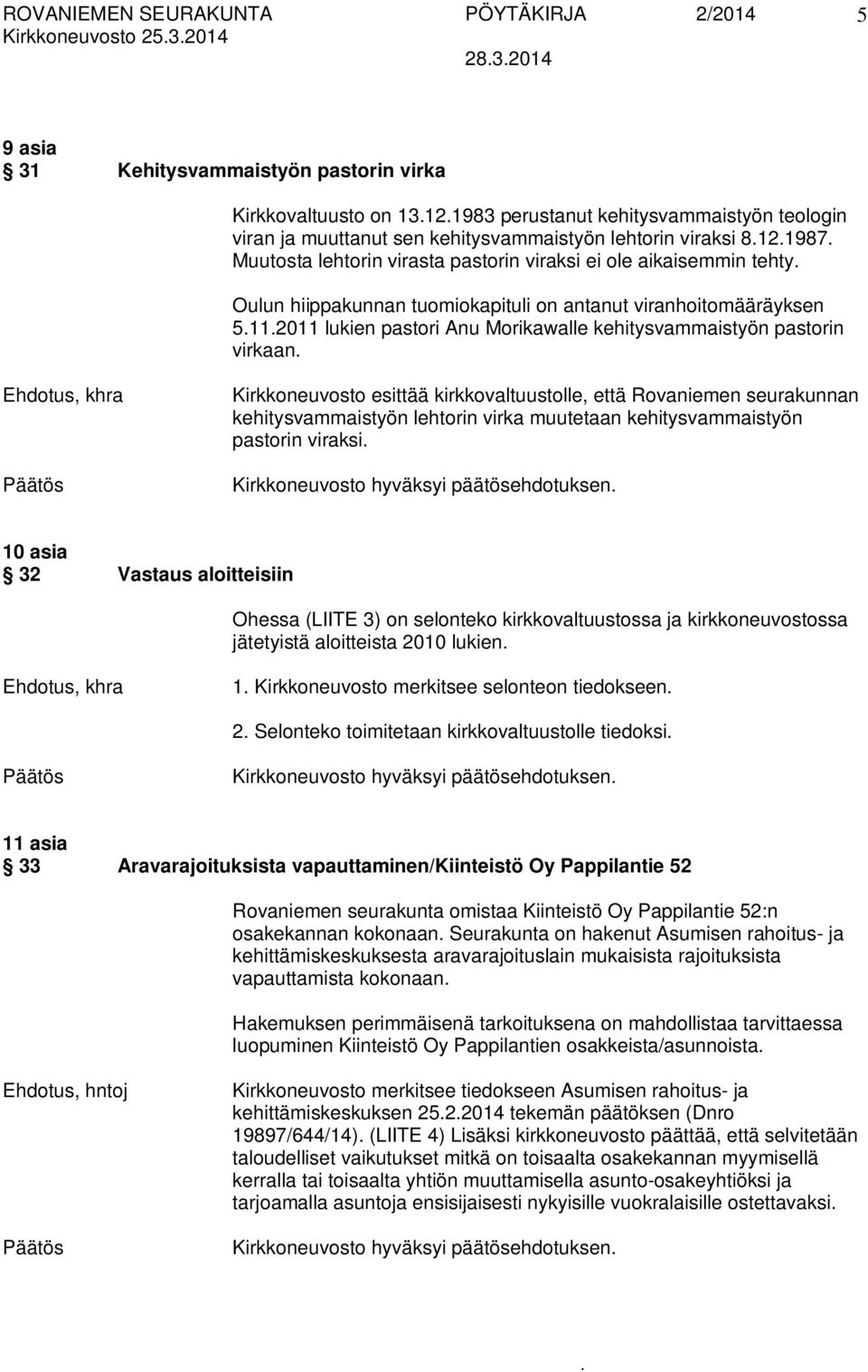 kehitysvammaistyön pastorin virkaan Kirkkoneuvosto esittää kirkkovaltuustolle, että Rovaniemen seurakunnan kehitysvammaistyön lehtorin virka muutetaan kehitysvammaistyön pastorin viraksi 10 asia 32