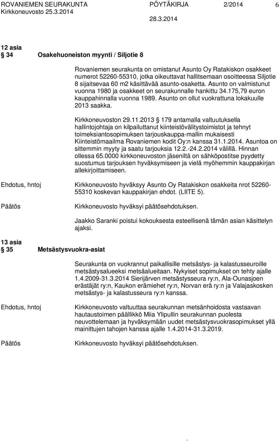 vuokrattuna lokakuulle 2013 saakka Kirkkoneuvoston 29112013 179 antamalla valtuutuksella hallintojohtaja on kilpailuttanut kiinteistövälitystoimistot ja tehnyt toimeksiantosopimuksen