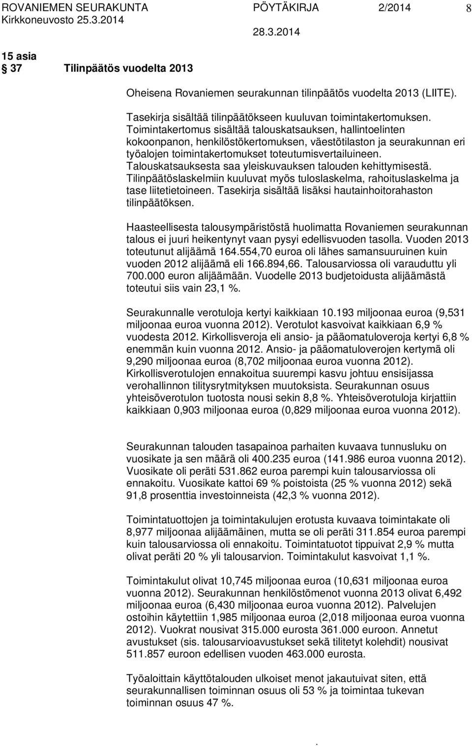 Talouskatsauksesta saa yleiskuvauksen talouden kehittymisestä Tilinpäätöslaskelmiin kuuluvat myös tuloslaskelma, rahoituslaskelma ja tase liitetietoineen Tasekirja sisältää lisäksi