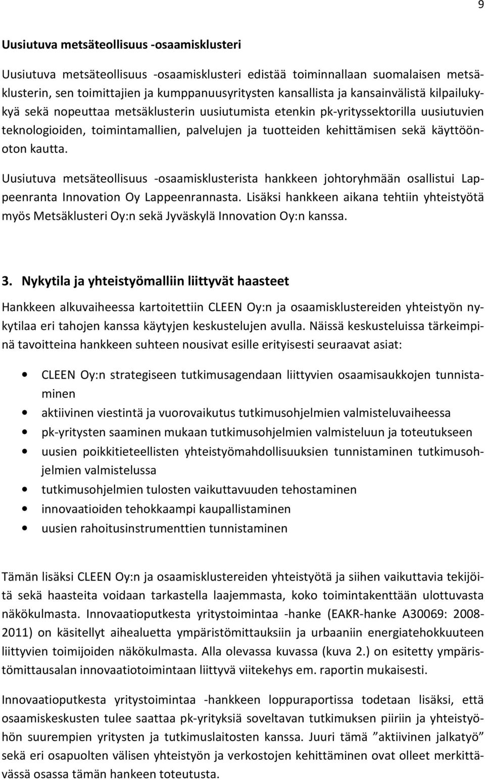 käyttöönoton kautta. Uusiutuva metsäteollisuus -osaamisklusterista hankkeen johtoryhmään osallistui Lappeenranta Innovation Oy Lappeenrannasta.