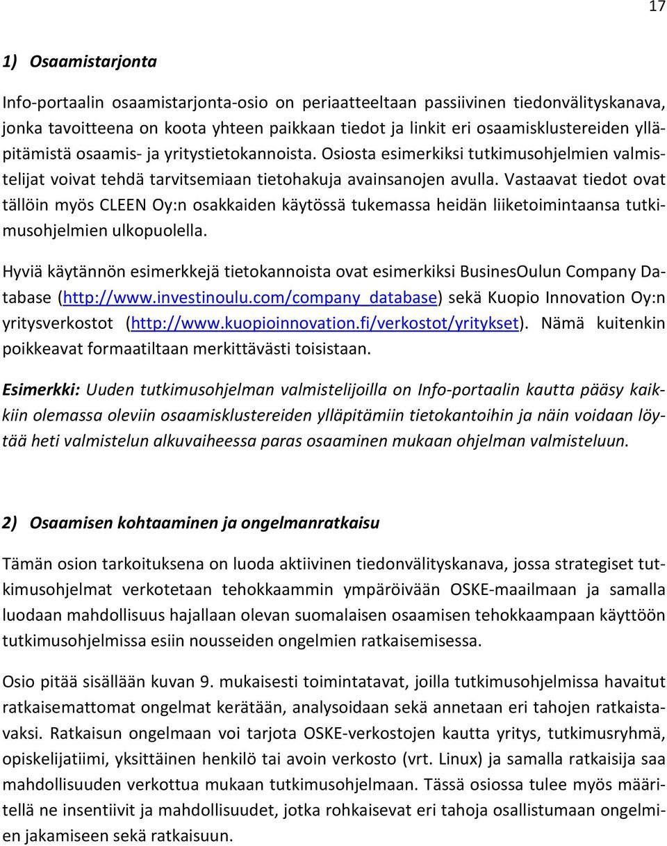 Vastaavat tiedot ovat tällöin myös CLEEN Oy:n osakkaiden käytössä tukemassa heidän liiketoimintaansa tutkimusohjelmien ulkopuolella.