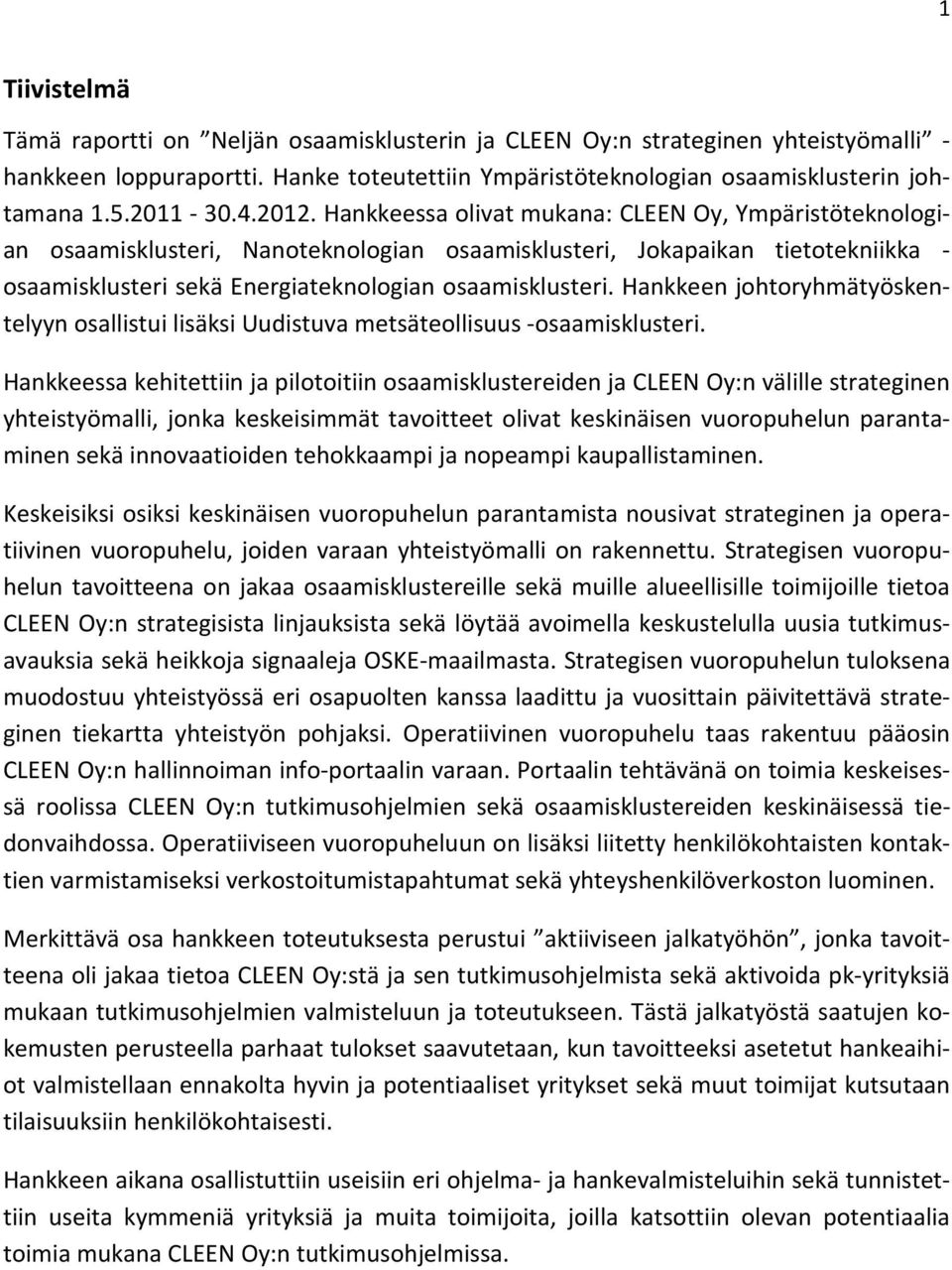 Hankkeessa olivat mukana: CLEEN Oy, Ympäristöteknologian osaamisklusteri, Nanoteknologian osaamisklusteri, Jokapaikan tietotekniikka - osaamisklusteri sekä Energiateknologian osaamisklusteri.