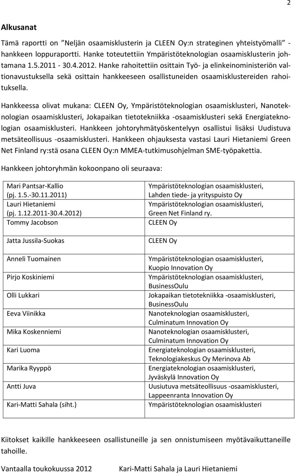 Hankkeessa olivat mukana: CLEEN Oy, Ympäristöteknologian osaamisklusteri, Nanoteknologian osaamisklusteri, Jokapaikan tietotekniikka -osaamisklusteri sekä Energiateknologian osaamisklusteri.