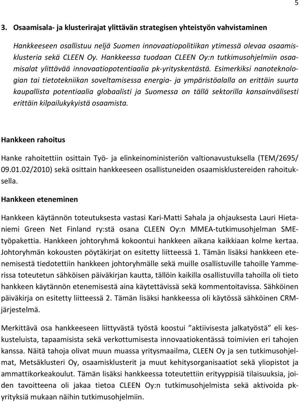 Esimerkiksi nanoteknologian tai tietotekniikan soveltamisessa energia- ja ympäristöalalla on erittäin suurta kaupallista potentiaalia globaalisti ja Suomessa on tällä sektorilla kansainvälisesti