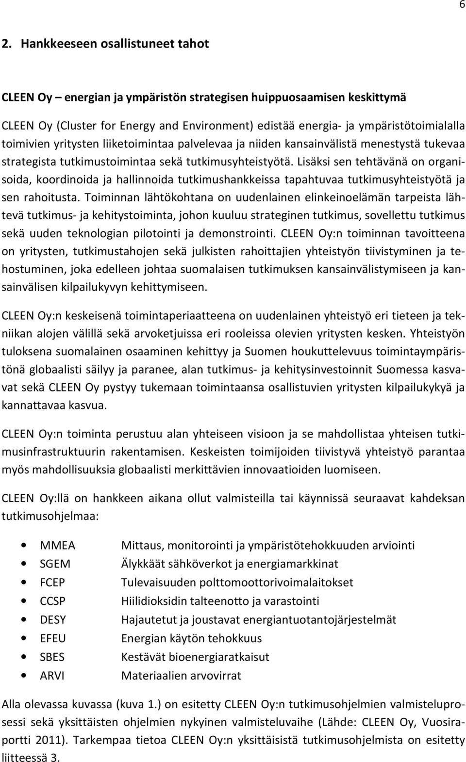 Lisäksi sen tehtävänä on organisoida, koordinoida ja hallinnoida tutkimushankkeissa tapahtuvaa tutkimusyhteistyötä ja sen rahoitusta.