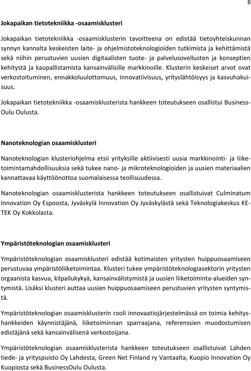 Klusterin keskeiset arvot ovat verkostoituminen, ennakkoluulottomuus, innovatiivisuus, yrityslähtöisyys ja kasvuhakuisuus.