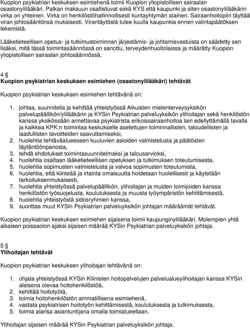 Lääketieteellisen opetus- ja tutkimustoiminnan järjestämis- ja johtamisvastuista on säädetty sen lisäksi, mitä tässä toimintasäännössä on sanottu, terveydenhuoltolaissa ja määrätty Kuopion