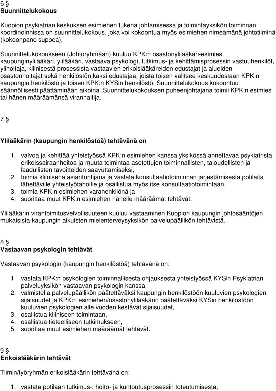 Suunnittelukokoukseen (Johtoryhmään) kuuluu KPK:n osastonylilääkäri-esimies, kaupunginylilääkäri, ylilääkäri, vastaava psykologi, tutkimus- ja kehittämisprosessin vastuuhenkilöt, ylihoitaja,