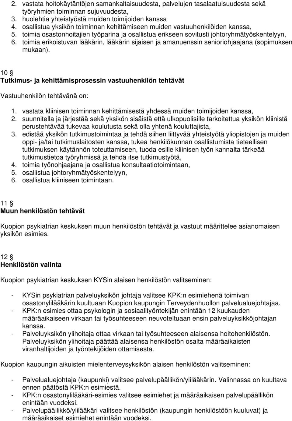 toimia erikoistuvan lääkärin, lääkärin sijaisen ja amanuenssin senioriohjaajana (sopimuksen mukaan). 10 Tutkimus- ja kehittämisprosessin vastuuhenkilön tehtävät Vastuuhenkilön tehtävänä on: 1.