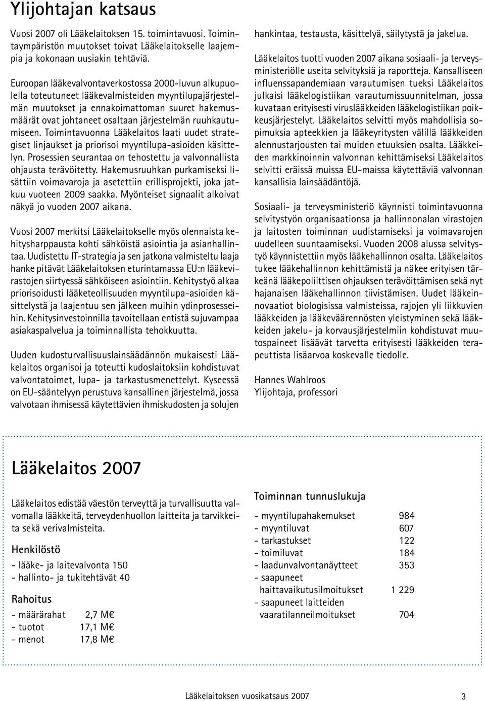 ruuhkautumiseen. Toimintavuonna Lääkelaitos laati uudet strategiset linjaukset ja priorisoi myyntilupa-asioiden käsittelyn. Prosessien seurantaa on tehostettu ja valvonnallista ohjausta terävöitetty.