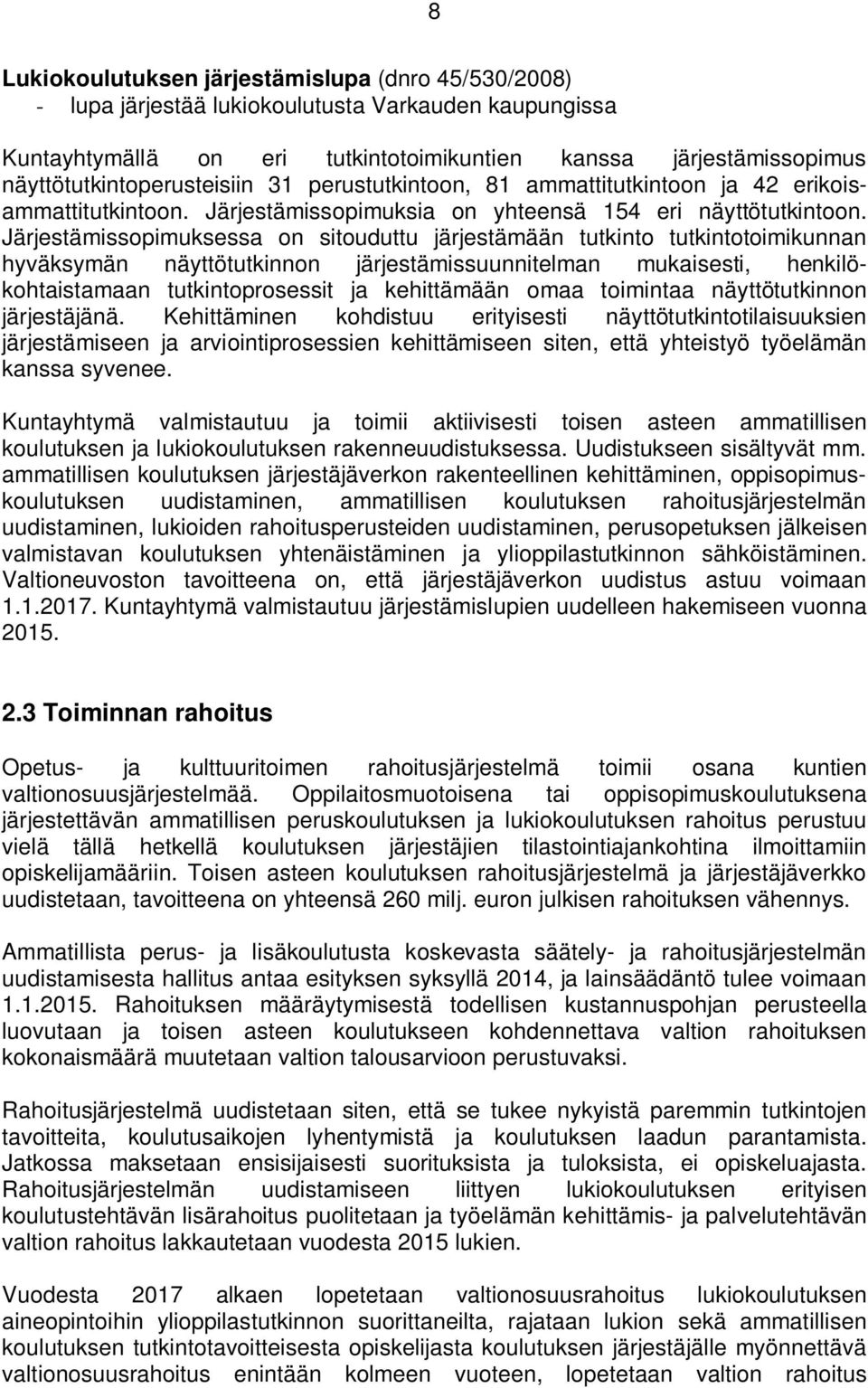 Järjestämissopimuksessa on sitouduttu järjestämään tutkinto tutkintotoimikunnan hyväksymän näyttötutkinnon järjestämissuunnitelman mukaisesti, henkilökohtaistamaan tutkintoprosessit ja kehittämään