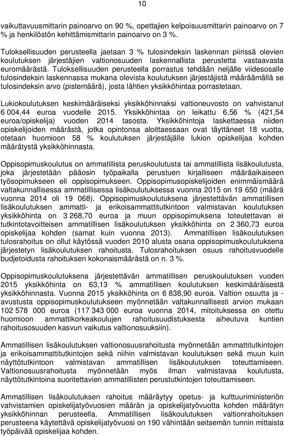 Tuloksellisuuden perusteella porrastus tehdään neljälle viidesosalle tulosindeksin laskennassa mukana olevista koulutuksen järjestäjistä määräämällä se tulosindeksin arvo (pistemäärä), josta lähtien