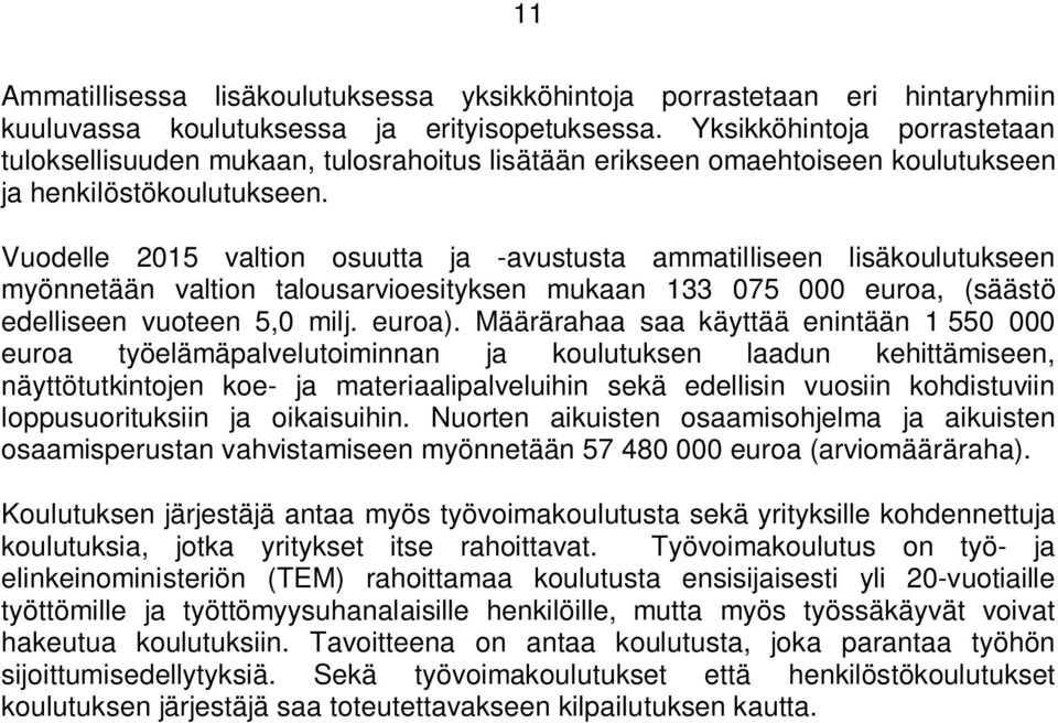 Vuodelle 2015 valtion osuutta ja -avustusta ammatilliseen lisäkoulutukseen myönnetään valtion talousarvioesityksen mukaan 133 075 000 euroa, (säästö edelliseen vuoteen 5,0 milj. euroa).