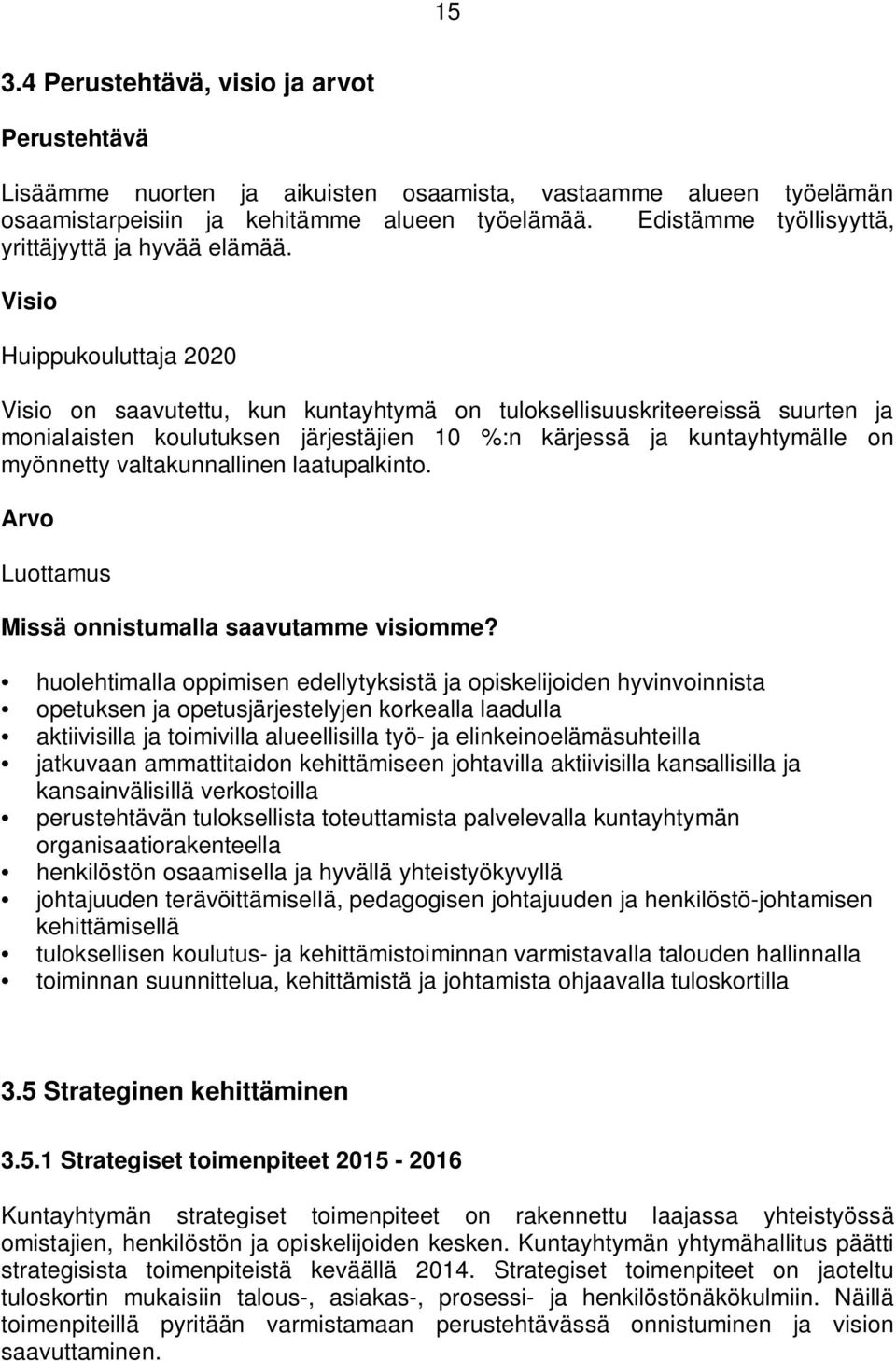 Visio Huippukouluttaja 2020 Visio on saavutettu, kun kuntayhtymä on tuloksellisuuskriteereissä suurten ja monialaisten koulutuksen järjestäjien 10 %:n kärjessä ja kuntayhtymälle on myönnetty