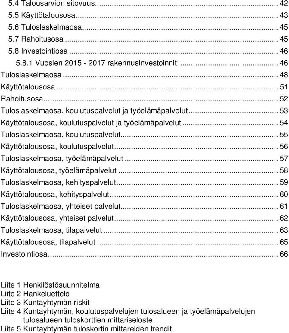 .. 55 Käyttötalousosa, koulutuspalvelut... 56 Tuloslaskelmaosa, työelämäpalvelut... 57 Käyttötalousosa, työelämäpalvelut... 58 Tuloslaskelmaosa, kehityspalvelut... 59 Käyttötalousosa, kehityspalvelut.