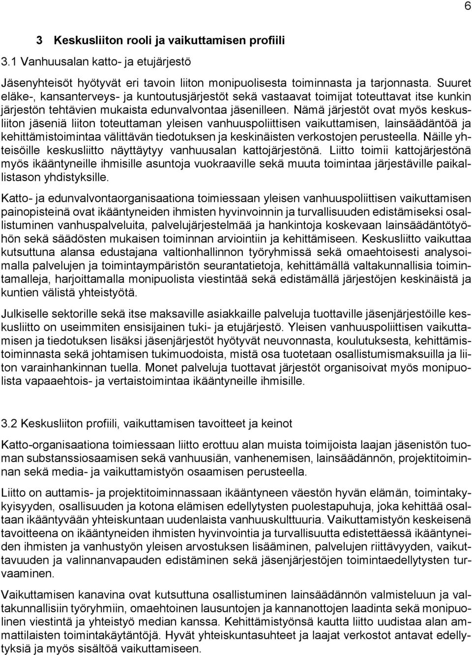 Nämä järjestöt ovat myös keskusliiton jäseniä liiton toteuttaman yleisen vanhuuspoliittisen vaikuttamisen, lainsäädäntöä ja kehittämistoimintaa välittävän tiedotuksen ja keskinäisten verkostojen