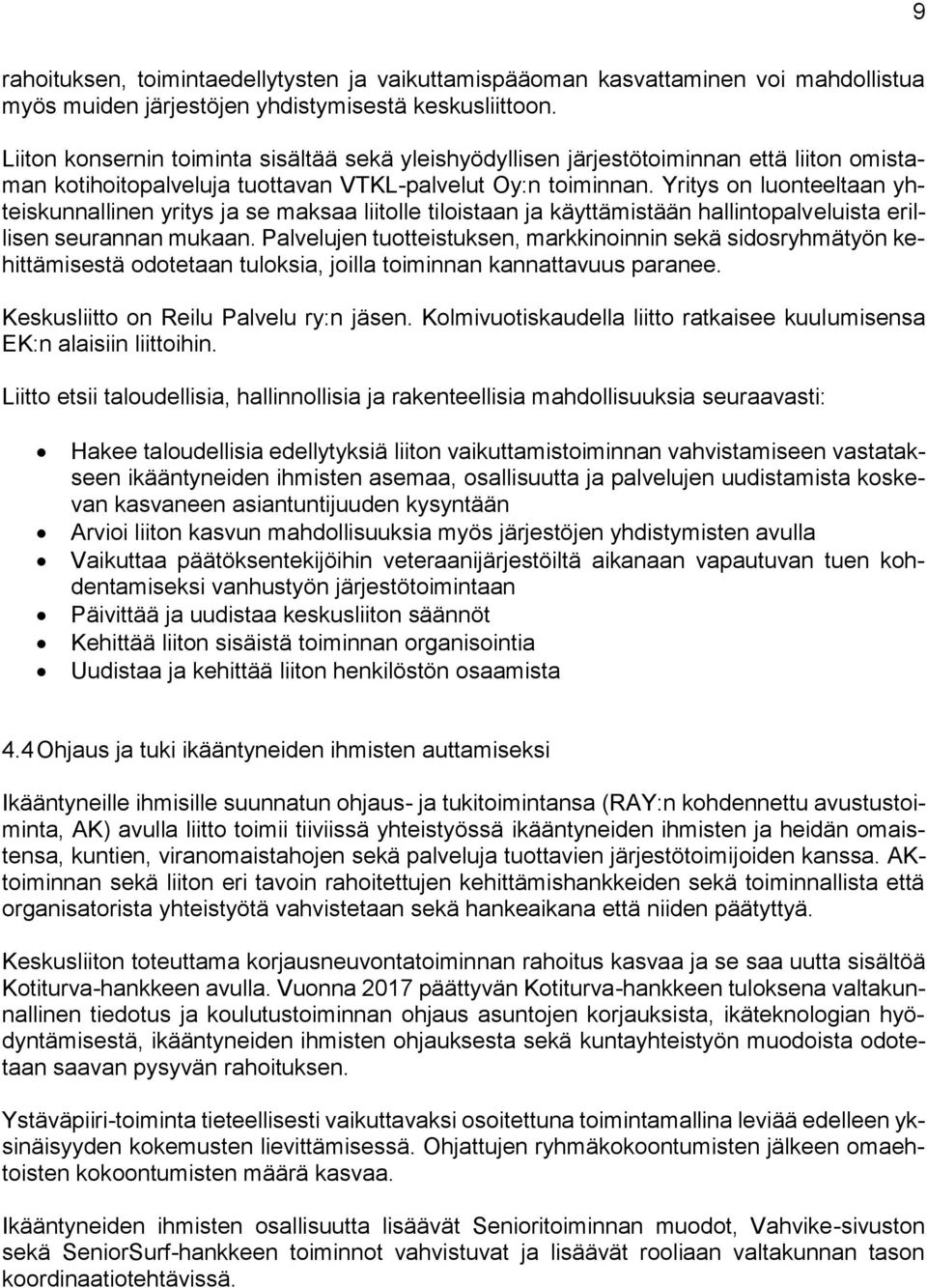 Yritys on luonteeltaan yhteiskunnallinen yritys ja se maksaa liitolle tiloistaan ja käyttämistään hallintopalveluista erillisen seurannan mukaan.