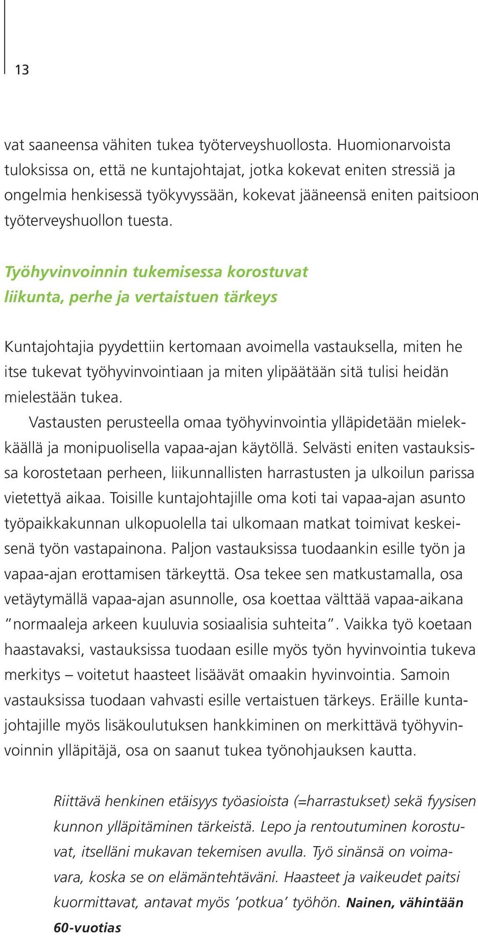 Työhyvinvoinnin tukemisessa korostuvat liikunta, perhe ja vertaistuen tärkeys Kuntajohtajia pyydettiin kertomaan avoimella vastauksella, miten he itse tukevat työhyvinvointiaan ja miten ylipäätään