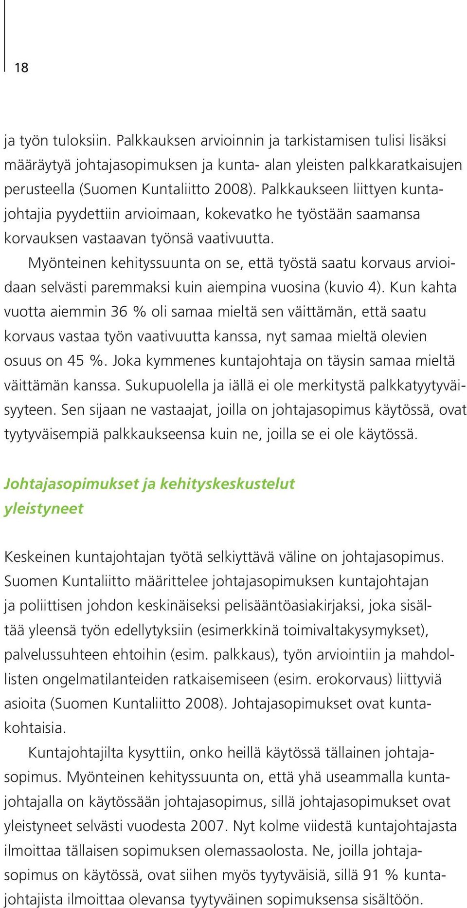 Myönteinen kehityssuunta on se, että työstä saatu korvaus arvioidaan selvästi paremmaksi kuin aiempina vuosina (kuvio 4).