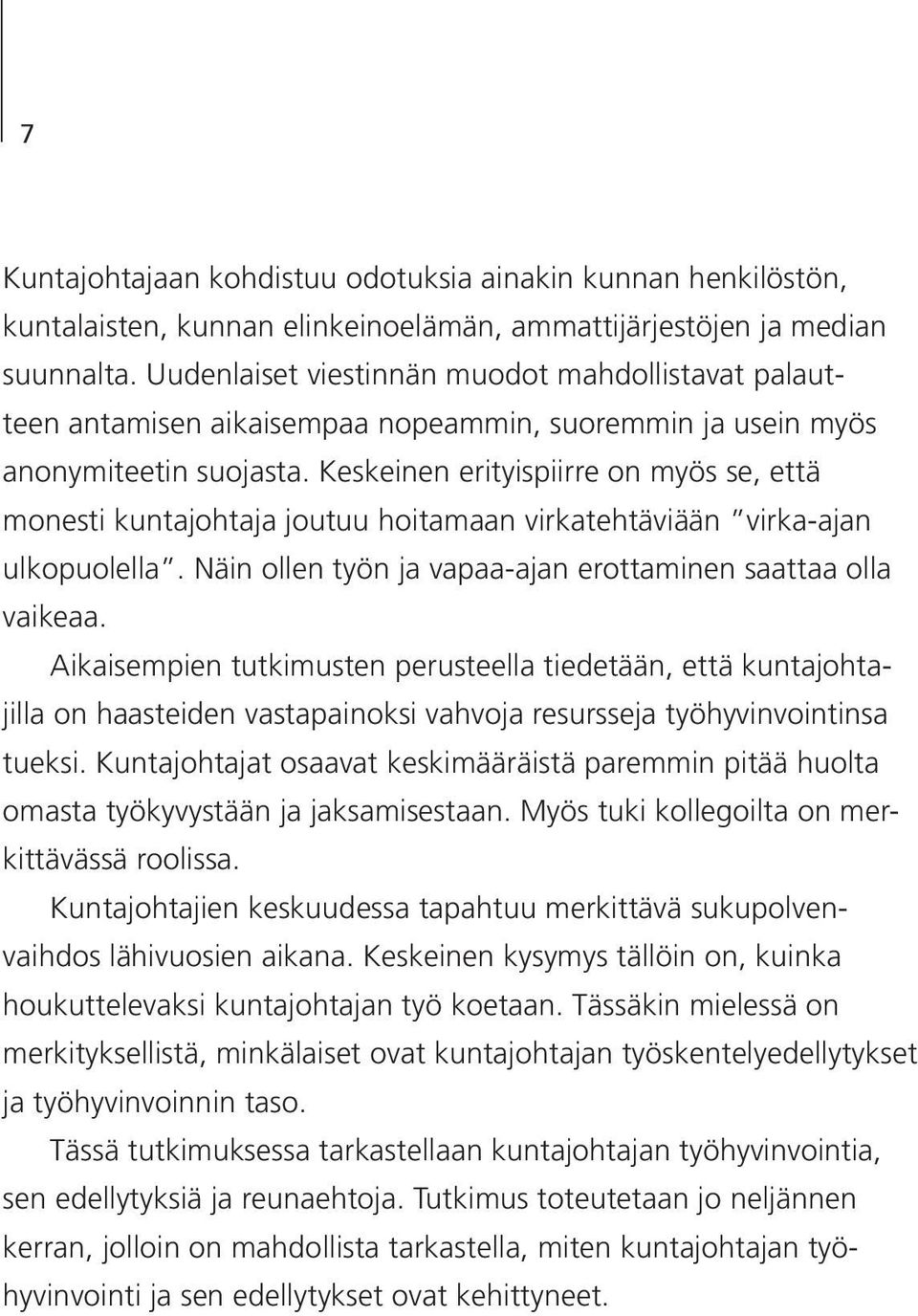 Keskeinen erityispiirre on myös se, että monesti kuntajohtaja joutuu hoitamaan virkatehtäviään virka-ajan ulkopuolella. Näin ollen työn ja vapaa-ajan erottaminen saattaa olla vaikeaa.