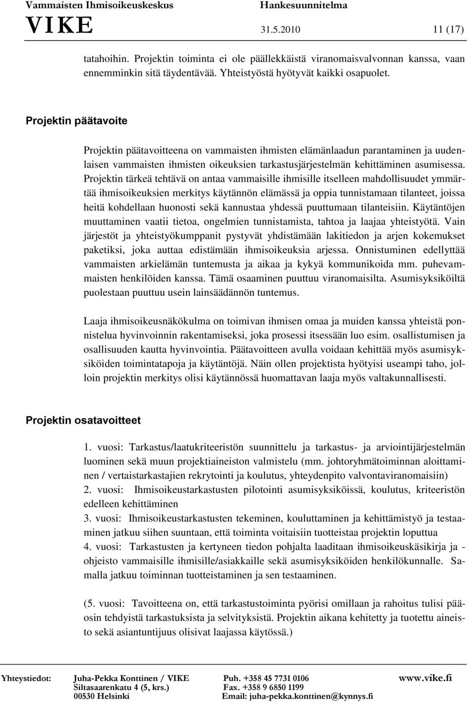 Projektin tärkeä tehtävä on antaa vammaisille ihmisille itselleen mahdollisuudet ymmärtää ihmisoikeuksien merkitys käytännön elämässä ja oppia tunnistamaan tilanteet, joissa heitä kohdellaan huonosti