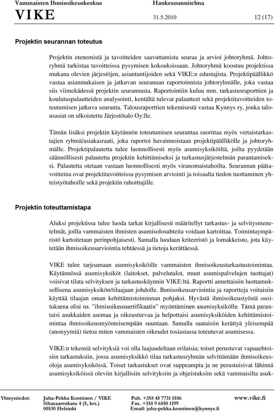 Projektipäällikkö vastaa asianmukaisen ja jatkuvan seurannan raportoinnista johtoryhmälle, joka vastaa siis viimekädessä projektin seurannasta. Raportointiin kuluu mm.