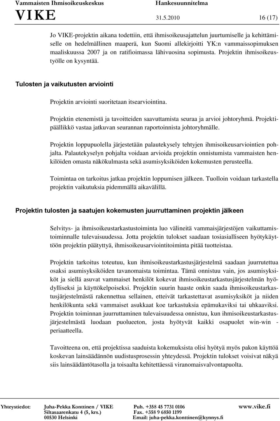 ja on ratifioimassa lähivuosina sopimusta. Projektin ihmisoikeustyölle on kysyntää. Tulosten ja vaikutusten arviointi Projektin arviointi suoritetaan itsearviointina.