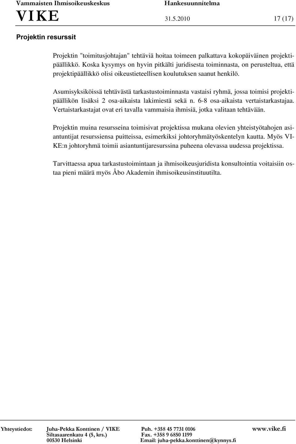 Asumisyksiköissä tehtävästä tarkastustoiminnasta vastaisi ryhmä, jossa toimisi projektipäällikön lisäksi 2 osa-aikaista lakimiestä sekä n. 6-8 osa-aikaista vertaistarkastajaa.