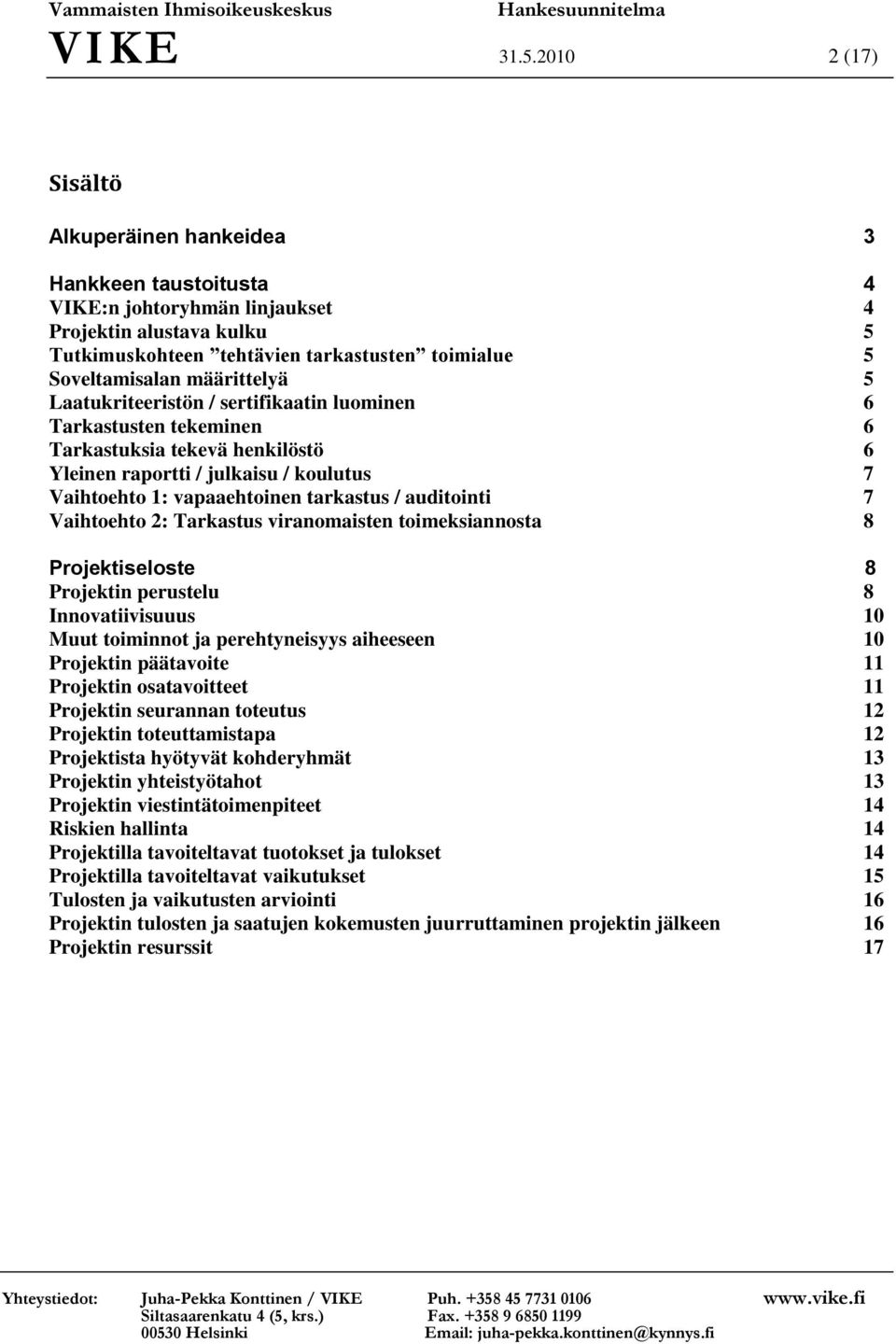 määrittelyä 5 Laatukriteeristön / sertifikaatin luominen 6 Tarkastusten tekeminen 6 Tarkastuksia tekevä henkilöstö 6 Yleinen raportti / julkaisu / koulutus 7 Vaihtoehto 1: vapaaehtoinen tarkastus /