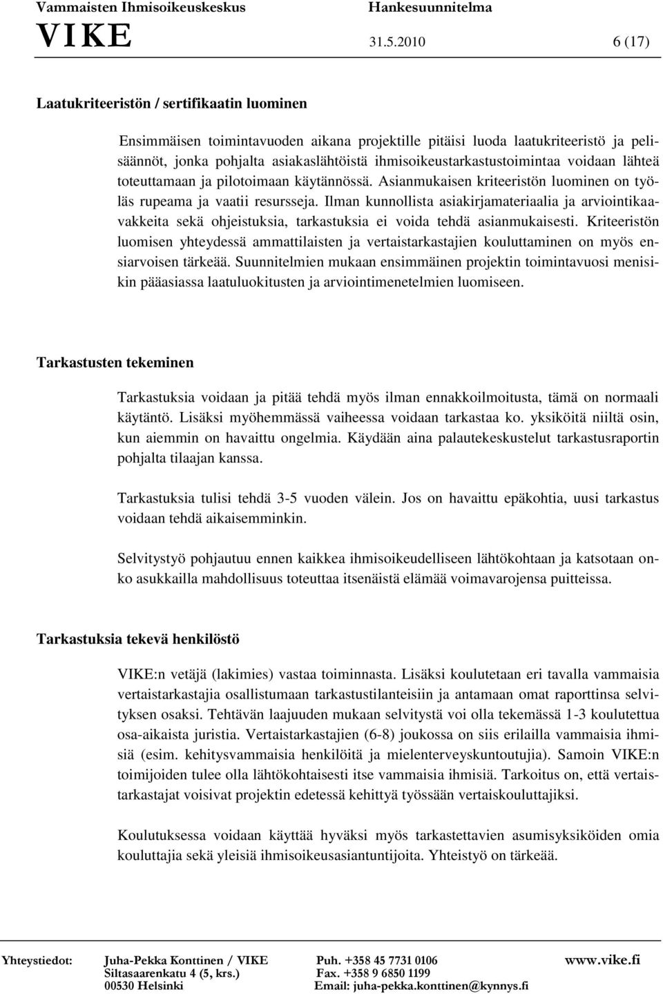 ihmisoikeustarkastustoimintaa voidaan lähteä toteuttamaan ja pilotoimaan käytännössä. Asianmukaisen kriteeristön luominen on työläs rupeama ja vaatii resursseja.
