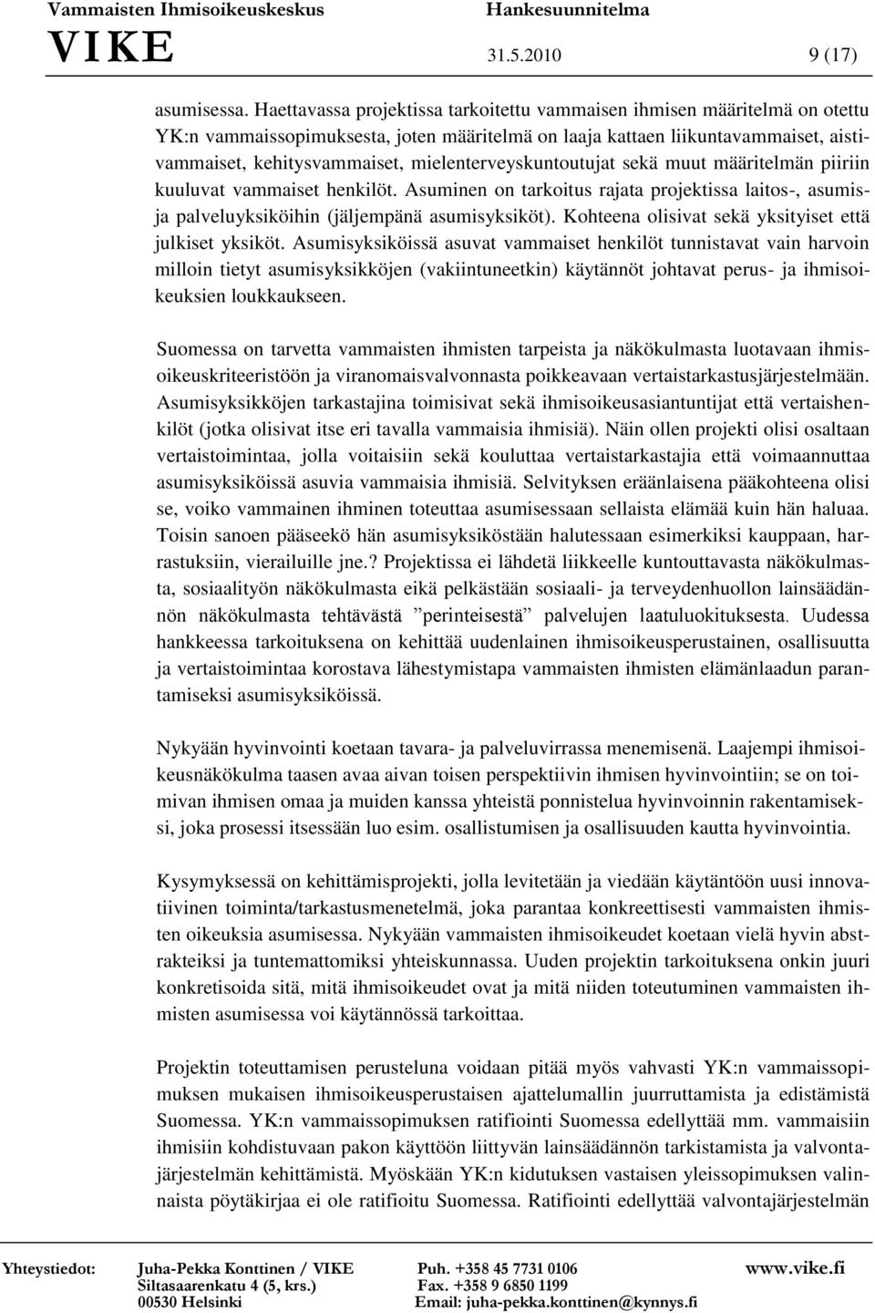 mielenterveyskuntoutujat sekä muut määritelmän piiriin kuuluvat vammaiset henkilöt. Asuminen on tarkoitus rajata projektissa laitos-, asumisja palveluyksiköihin (jäljempänä asumisyksiköt).