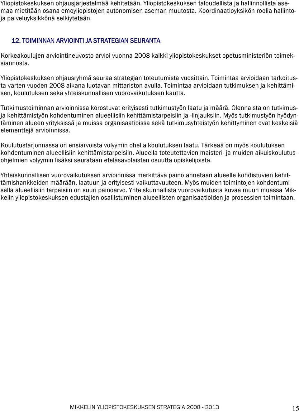 TOIMINNAN ARVIOINTI JA STRATEGIAN SEURANTA Korkeakoulujen arviointineuvosto arvioi vuonna 2008 kaikki yliopistokeskukset opetusministeriön toimeksiannosta.