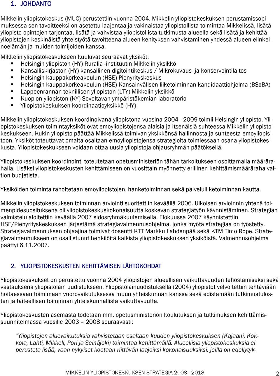 vahvistaa yliopistollista tutkimusta alueella sekä lisätä ja kehittää yliopistojen keskinäistä yhteistyötä tavoitteena alueen kehityksen vahvistaminen yhdessä alueen elinkeinoelämän ja muiden