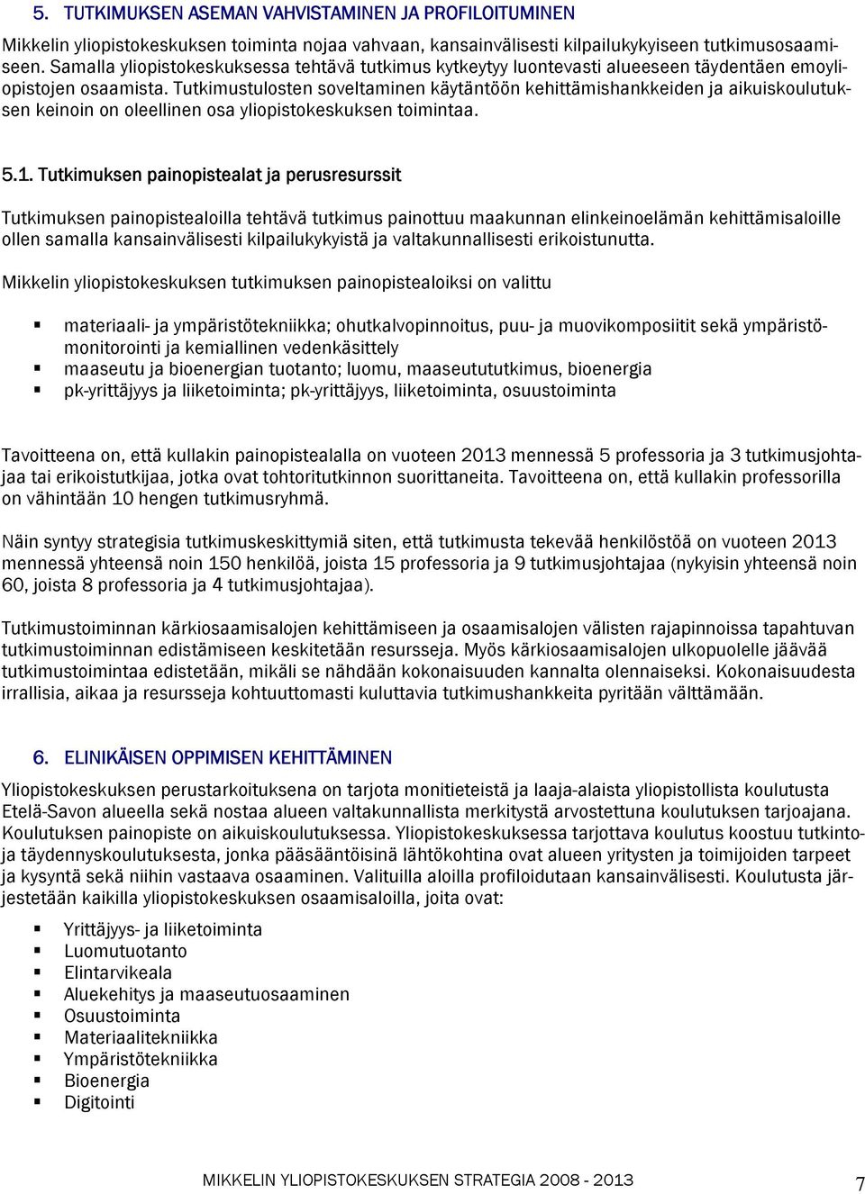 Tutkimustulosten soveltaminen käytäntöön kehittämishankkeiden ja aikuiskoulutuksen keinoin on oleellinen osa yliopistokeskuksen toimintaa. 5.1.