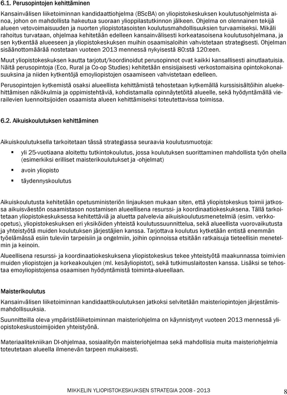 Mikäli rahoitus turvataan, ohjelmaa kehitetään edelleen kansainvälisesti korkeatasoisena koulutusohjelmana, ja sen kytkentää alueeseen ja yliopistokeskuksen muihin osaamisaloihin vahvistetaan