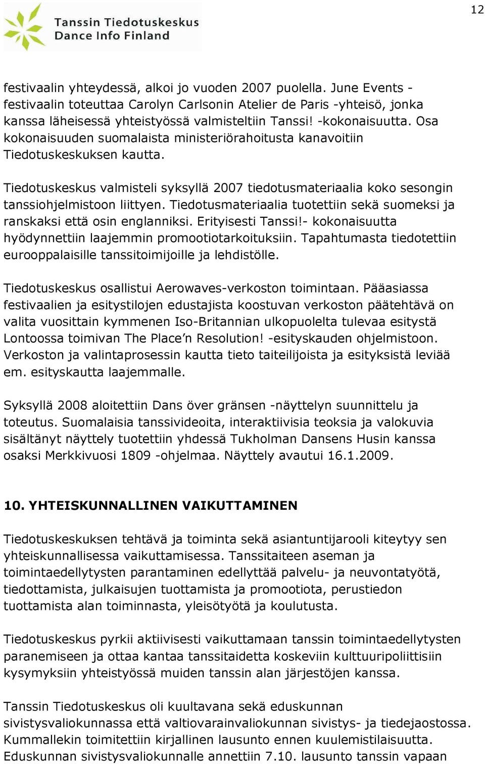 Tiedotuskeskus valmisteli syksyllä 2007 tiedotusmateriaalia koko sesongin tanssiohjelmistoon liittyen. Tiedotusmateriaalia tuotettiin sekä suomeksi ja ranskaksi että osin englanniksi.