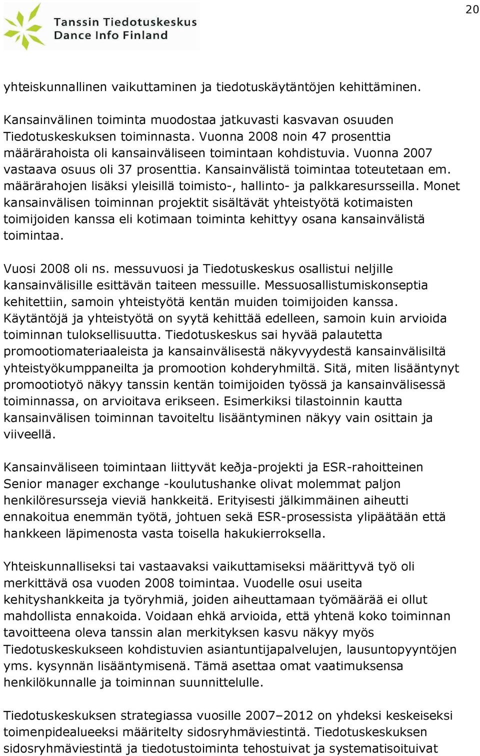 määrärahojen lisäksi yleisillä toimisto-, hallinto- ja palkkaresursseilla.