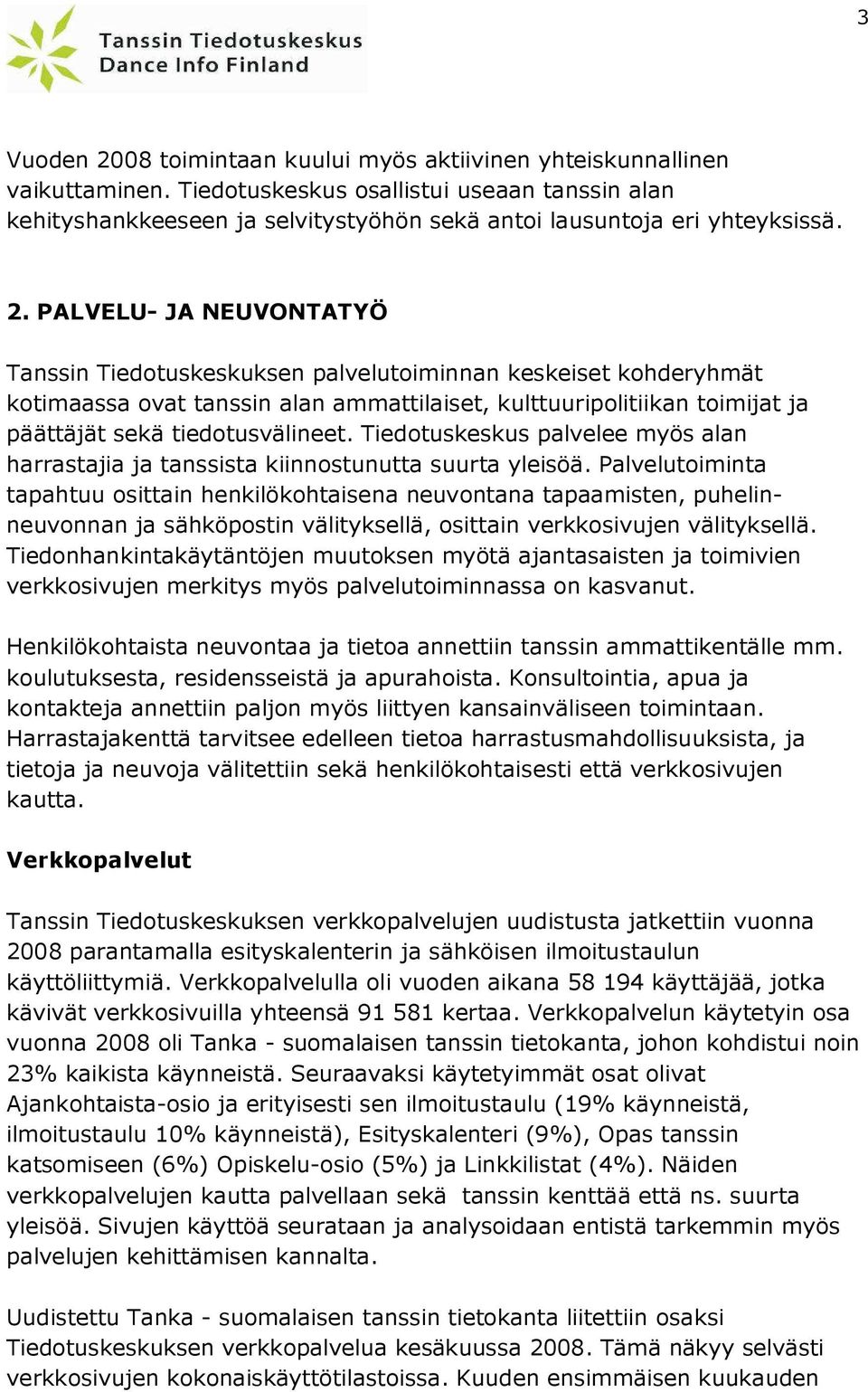 PALVELU- JA NEUVONTATYÖ Tanssin Tiedotuskeskuksen palvelutoiminnan keskeiset kohderyhmät kotimaassa ovat tanssin alan ammattilaiset, kulttuuripolitiikan toimijat ja päättäjät sekä tiedotusvälineet.