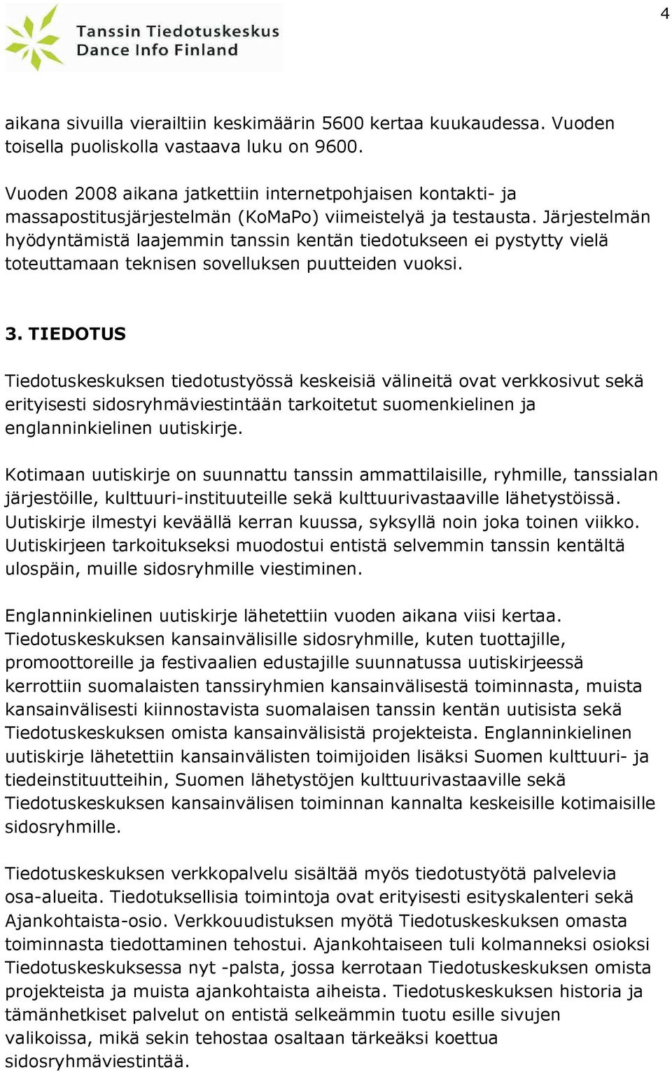 Järjestelmän hyödyntämistä laajemmin tanssin kentän tiedotukseen ei pystytty vielä toteuttamaan teknisen sovelluksen puutteiden vuoksi. 3.