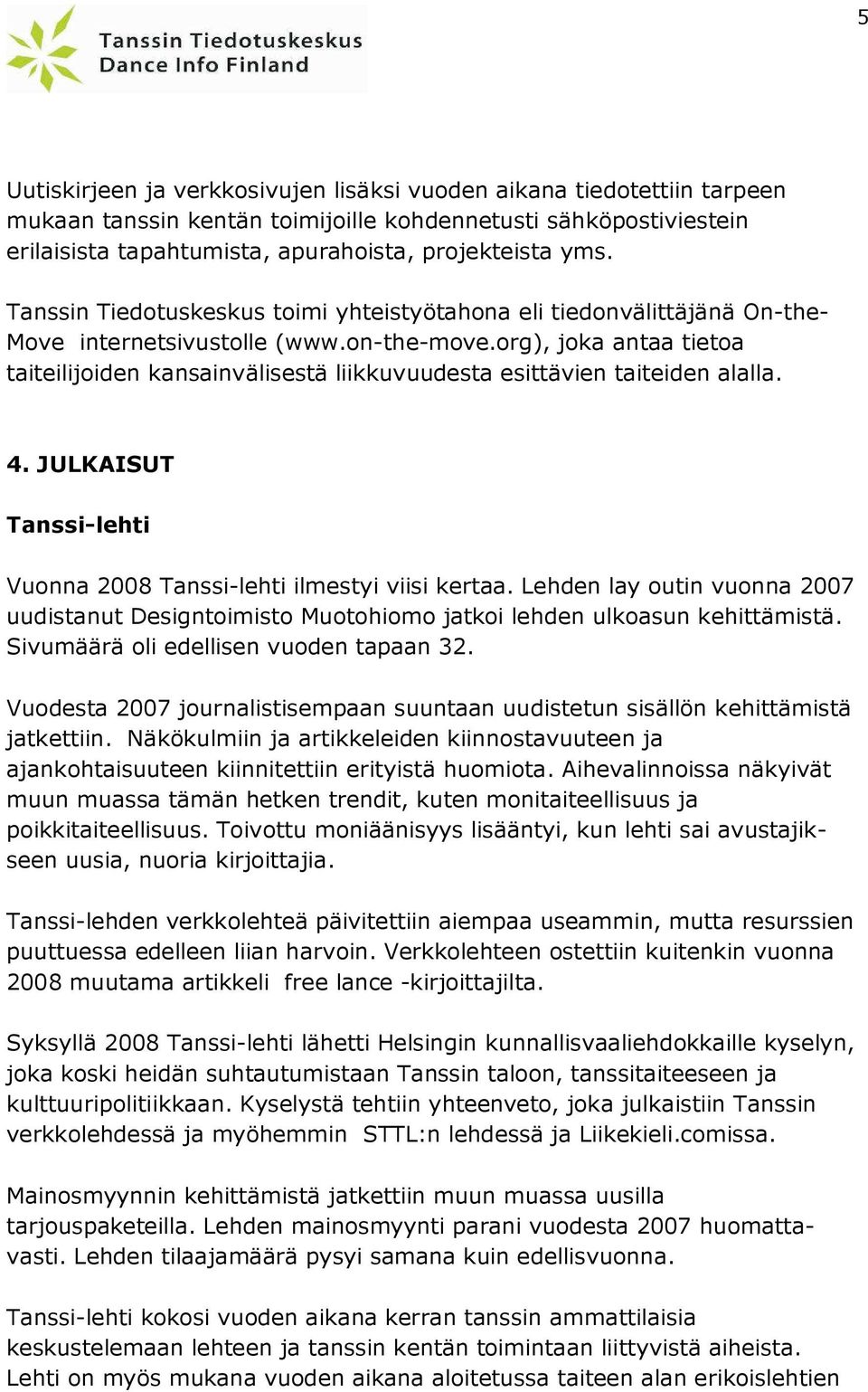 org), joka antaa tietoa taiteilijoiden kansainvälisestä liikkuvuudesta esittävien taiteiden alalla. 4. JULKAISUT Tanssi-lehti Vuonna 2008 Tanssi-lehti ilmestyi viisi kertaa.