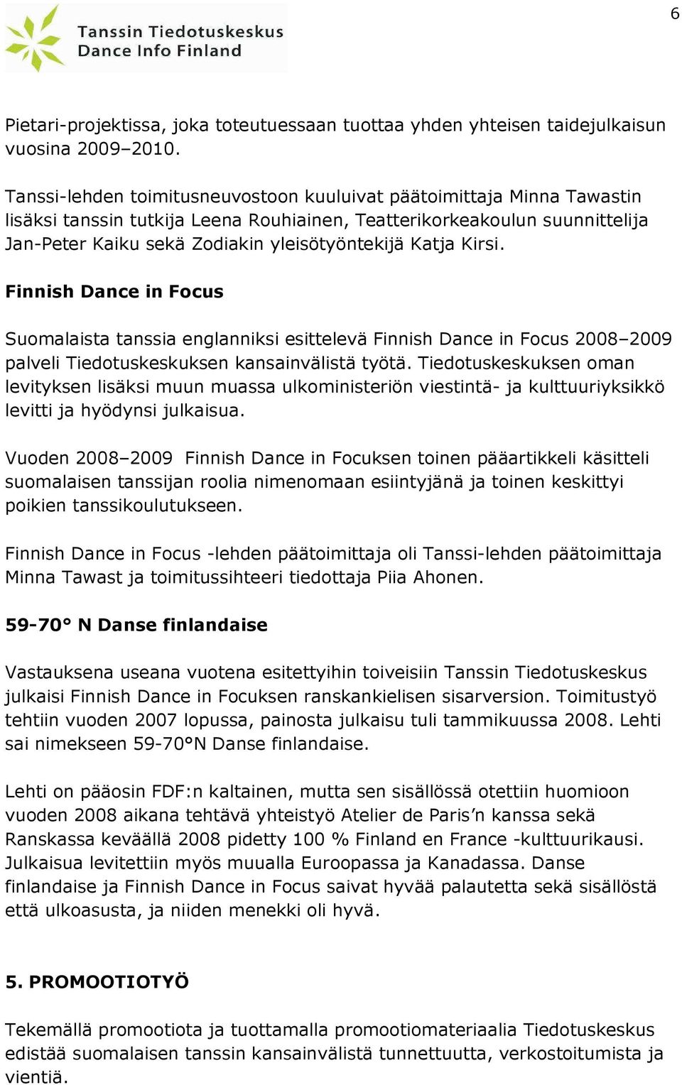 Katja Kirsi. Finnish Dance in Focus Suomalaista tanssia englanniksi esittelevä Finnish Dance in Focus 2008 2009 palveli Tiedotuskeskuksen kansainvälistä työtä.
