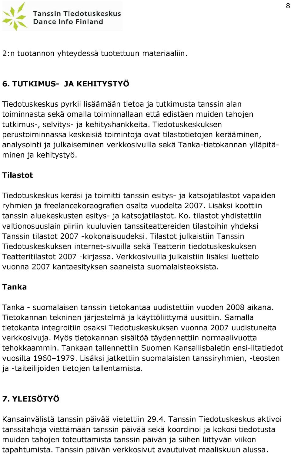 Tiedotuskeskuksen perustoiminnassa keskeisiä toimintoja ovat tilastotietojen kerääminen, analysointi ja julkaiseminen verkkosivuilla sekä Tanka-tietokannan ylläpitäminen ja kehitystyö.