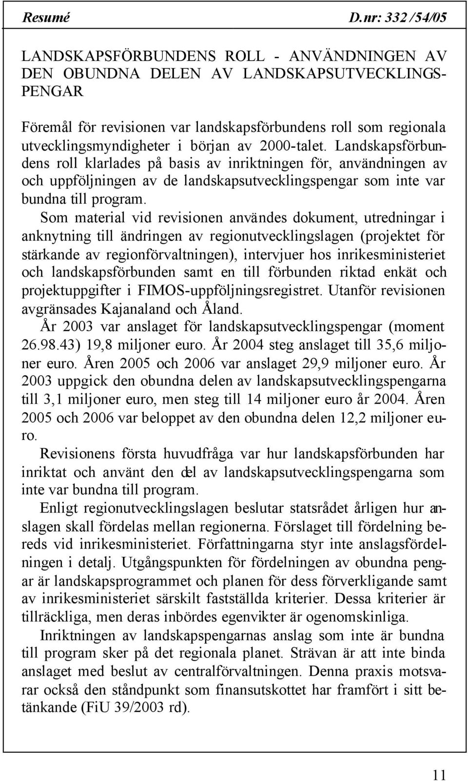 början av 2000-talet. Landskapsförbundens roll klarlades på basis av inriktningen för, användningen av och uppföljningen av de landskapsutvecklingspengar som inte var bundna till program.