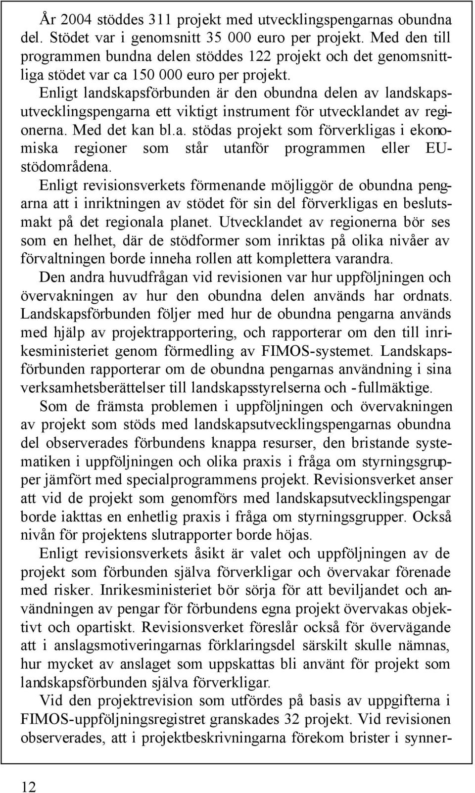 Enligt landskapsförbunden är den obundna delen av landskapsutvecklingspengarna ett viktigt instrument för utvecklandet av regionerna. Med det kan bl.a. stödas projekt som förverkligas i ekonomiska regioner som står utanför programmen eller EUstödområdena.