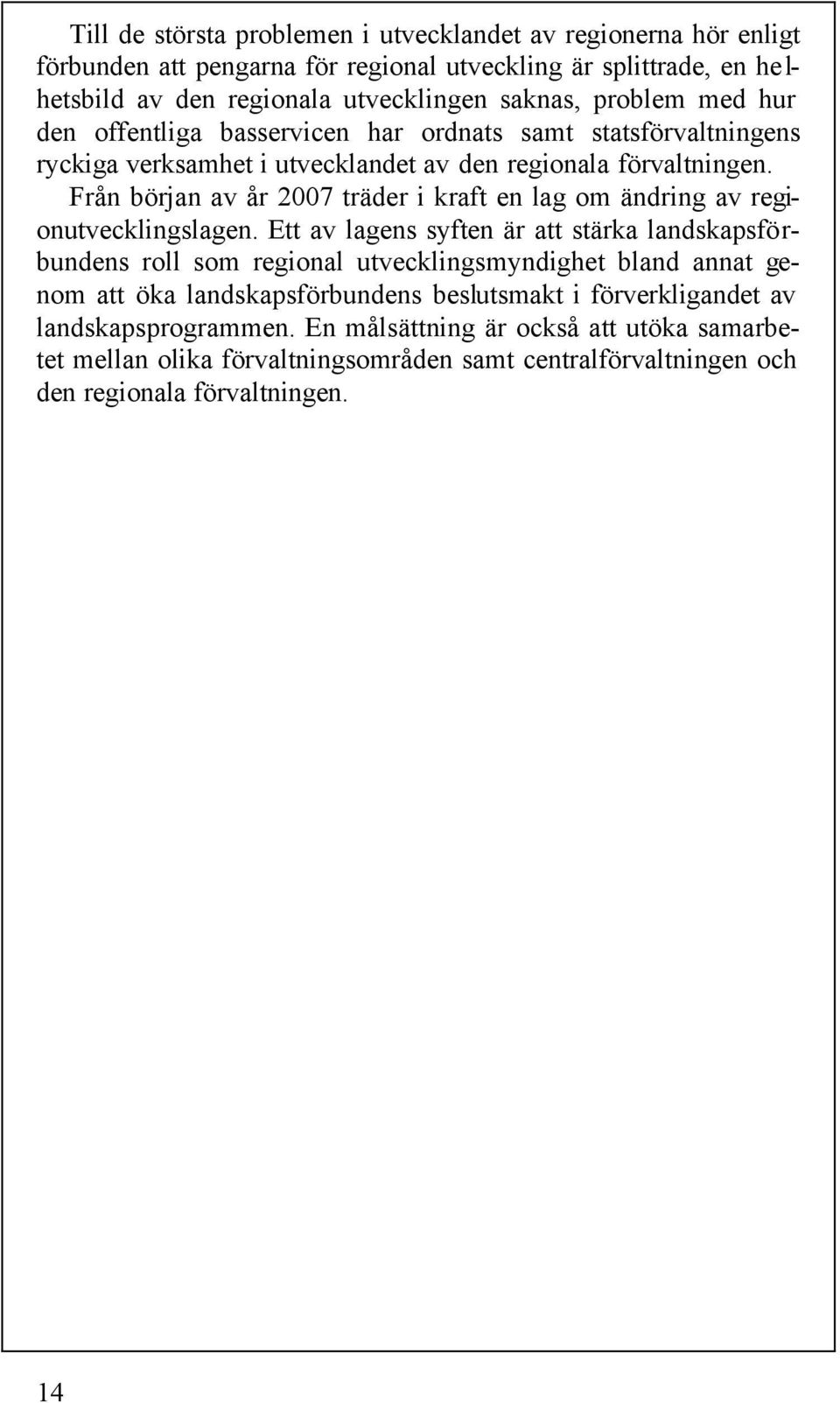 Från början av år 2007 träder i kraft en lag om ändring av regionutvecklingslagen.