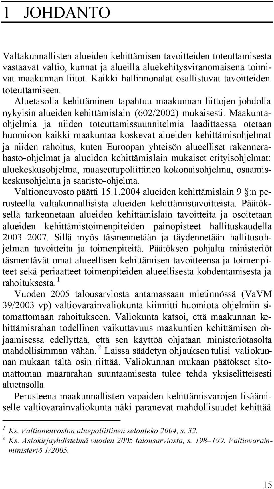 Maakuntaohjelmia ja niiden toteuttamissuunnitelmia laadittaessa otetaan huomioon kaikki maakuntaa koskevat alueiden kehittämisohjelmat ja niiden rahoitus, kuten Euroopan yhteisön alueelliset