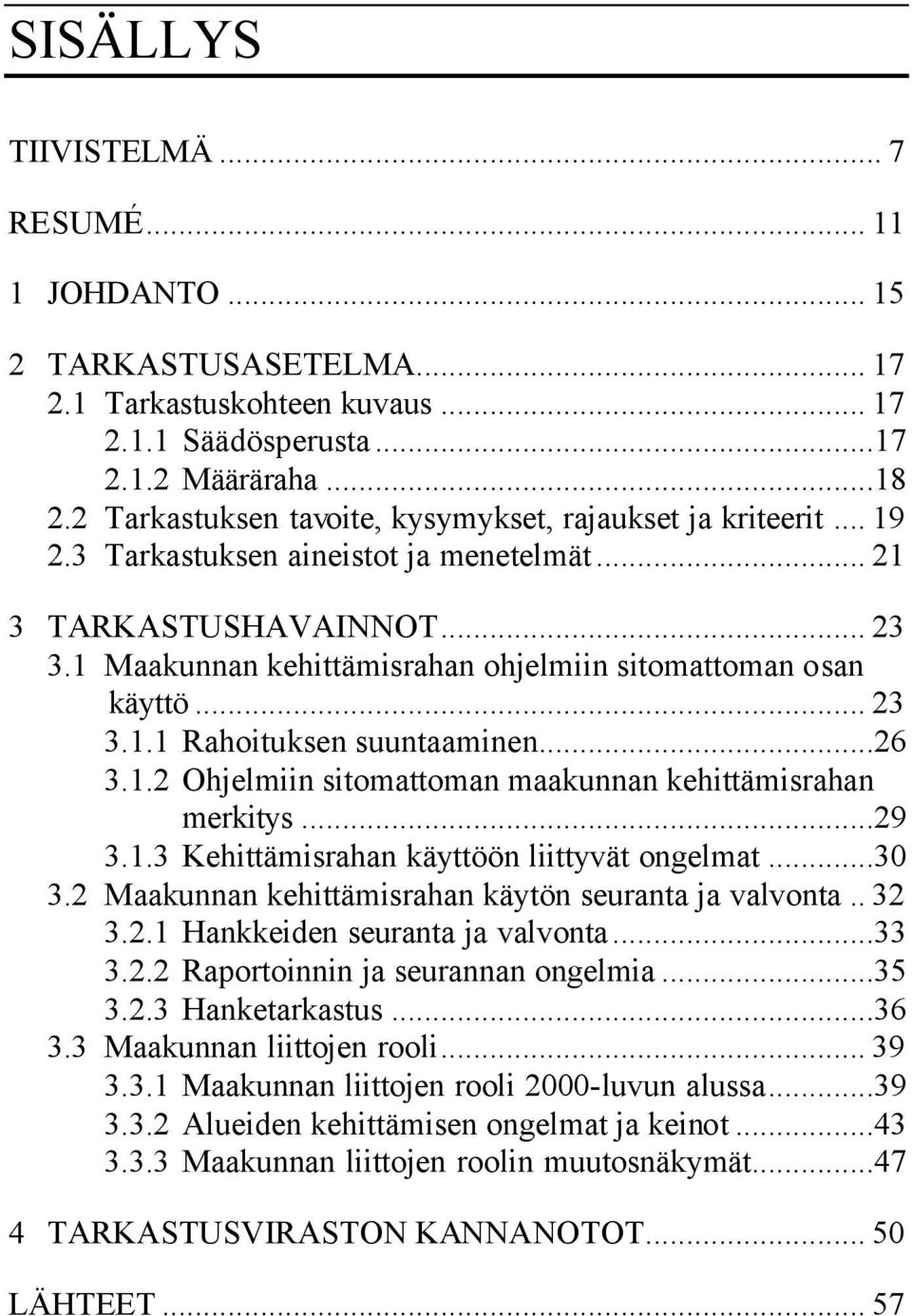 1 Maakunnan kehittämisrahan ohjelmiin sitomattoman osan käyttö... 23 3.1.1 Rahoituksen suuntaaminen...26 3.1.2 Ohjelmiin sitomattoman maakunnan kehittämisrahan merkitys...29 3.1.3 Kehittämisrahan käyttöön liittyvät ongelmat.