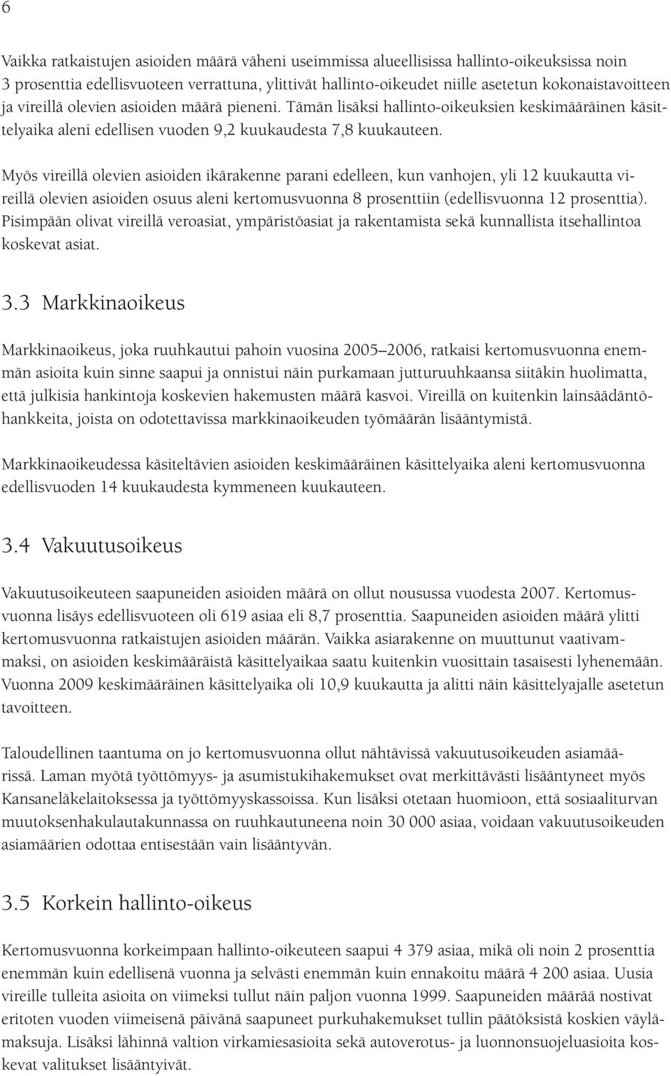 Myös vireillä olevien asioiden ikärakenne parani edelleen, kun vanhojen, yli 12 kuukautta vireillä olevien asioiden osuus aleni kertomusvuonna 8 prosenttiin (edellisvuonna 12 prosenttia).