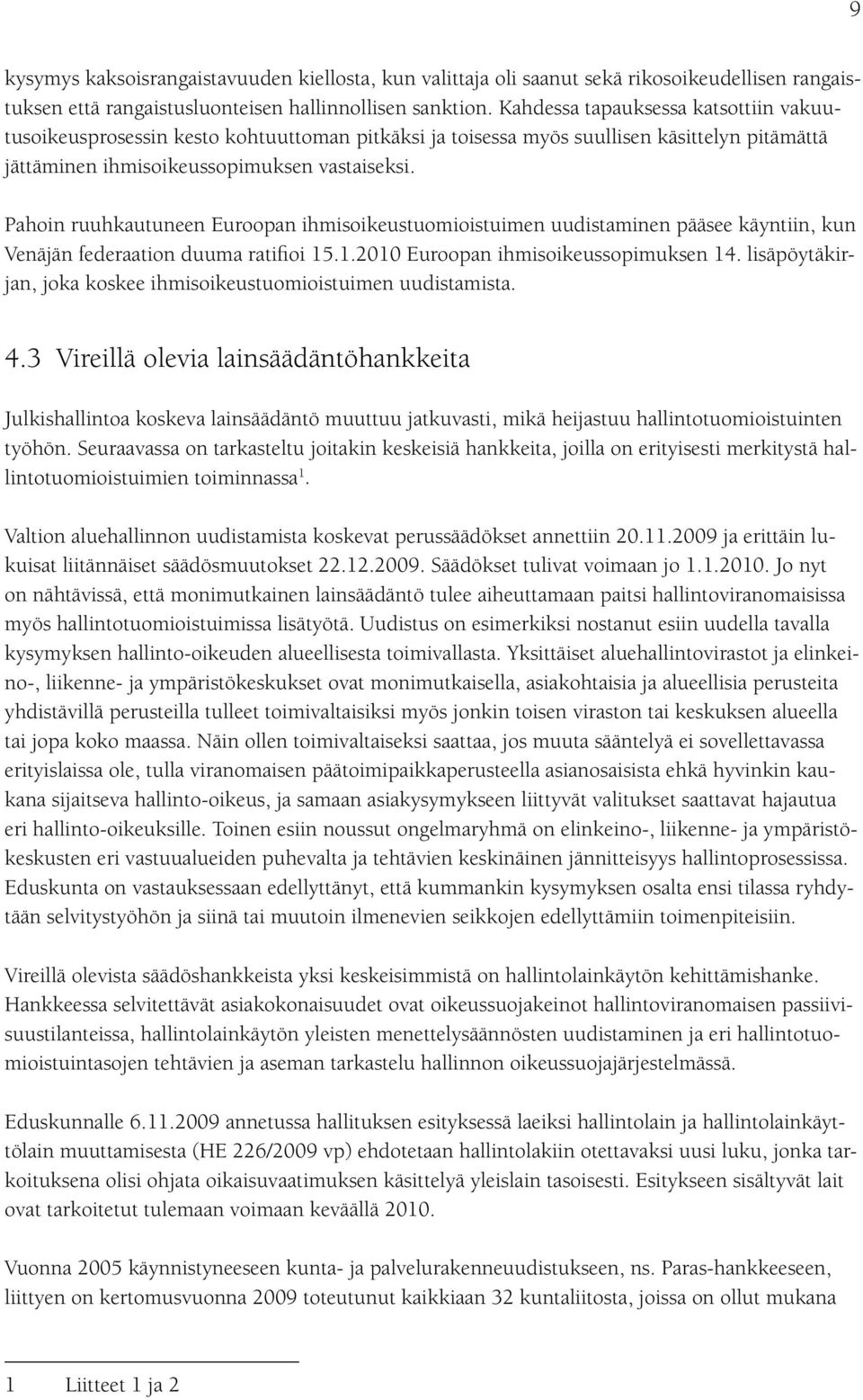 Pahoin ruuhkautuneen Euroopan ihmisoikeustuomioistuimen uudistaminen pääsee käyntiin, kun Venäjän federaation duuma ratifioi 15.1.2010 Euroopan ihmisoikeussopimuksen 14.